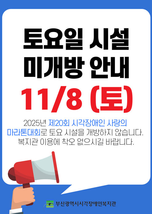 토요일 시설 미개방 안내 11/8(토) : 2025년 제 20회 시각장애인 사랑의 마라톤대회로 토요 시설을 개방하지 않습니다. 복지관 이용에 착오 없으시길 바랍니다.